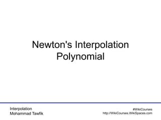 Interpolation
Mohammad Tawfik
#WikiCourses
http://WikiCourses.WikiSpaces.com
Newton's Interpolation
Polynomial
 