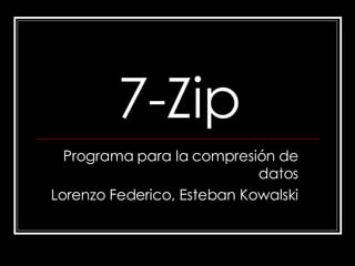 7-Zip Programa para la compresión de datos Lorenzo Federico, Esteban Kowalski 
