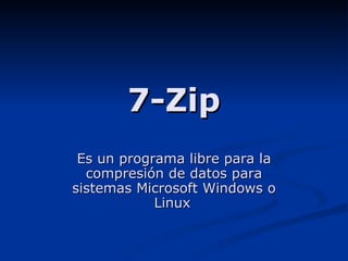 7-Zip Es un programa libre para la compresión de datos para sistemas Microsoft Windows o Linux   
