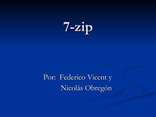 7-zip Por:  Federico Vicent y  Nicolás Obregón 