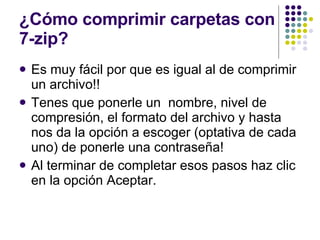 ¿Cómo comprimir carpetas con 7-zip? Es muy fácil por que es igual al de comprimir un archivo!! Tenes que ponerle un  nombre, nivel de compresión, el formato del archivo y hasta nos da la opción a escoger (optativa de cada uno) de ponerle una contraseña!  Al terminar de completar esos pasos haz clic en la opción Aceptar. 