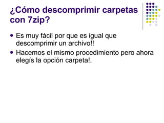 ¿Cómo descomprimir carpetas con 7zip? Es muy fácil por que es igual que  descomprimir un archivo!! Hacemos el mismo procedimiento pero ahora elegís la opción carpeta!. 