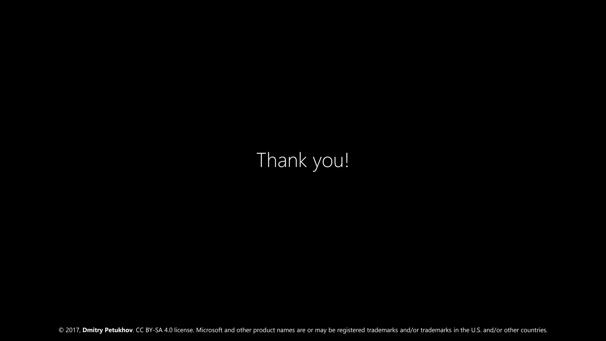 © 2017, Dmitry Petukhov. CC BY-SA 4.0 license. Microsoft and other product names are or may be registered trademarks and/or trademarks in the U.S. and/or other countries.
Thank you!
 