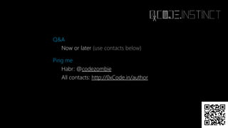Q&A
Now or later (use contacts below)
Ping me
Habr: @codezombie
All contacts: http://0xCode.in/author
 