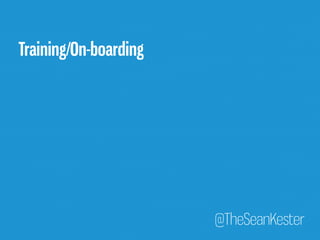 @TheSeanKester 
Training/On-boarding 
 