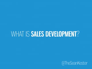 WHAT IS SALES DEVELOPMENT? 
@TheSeanKester 
 
