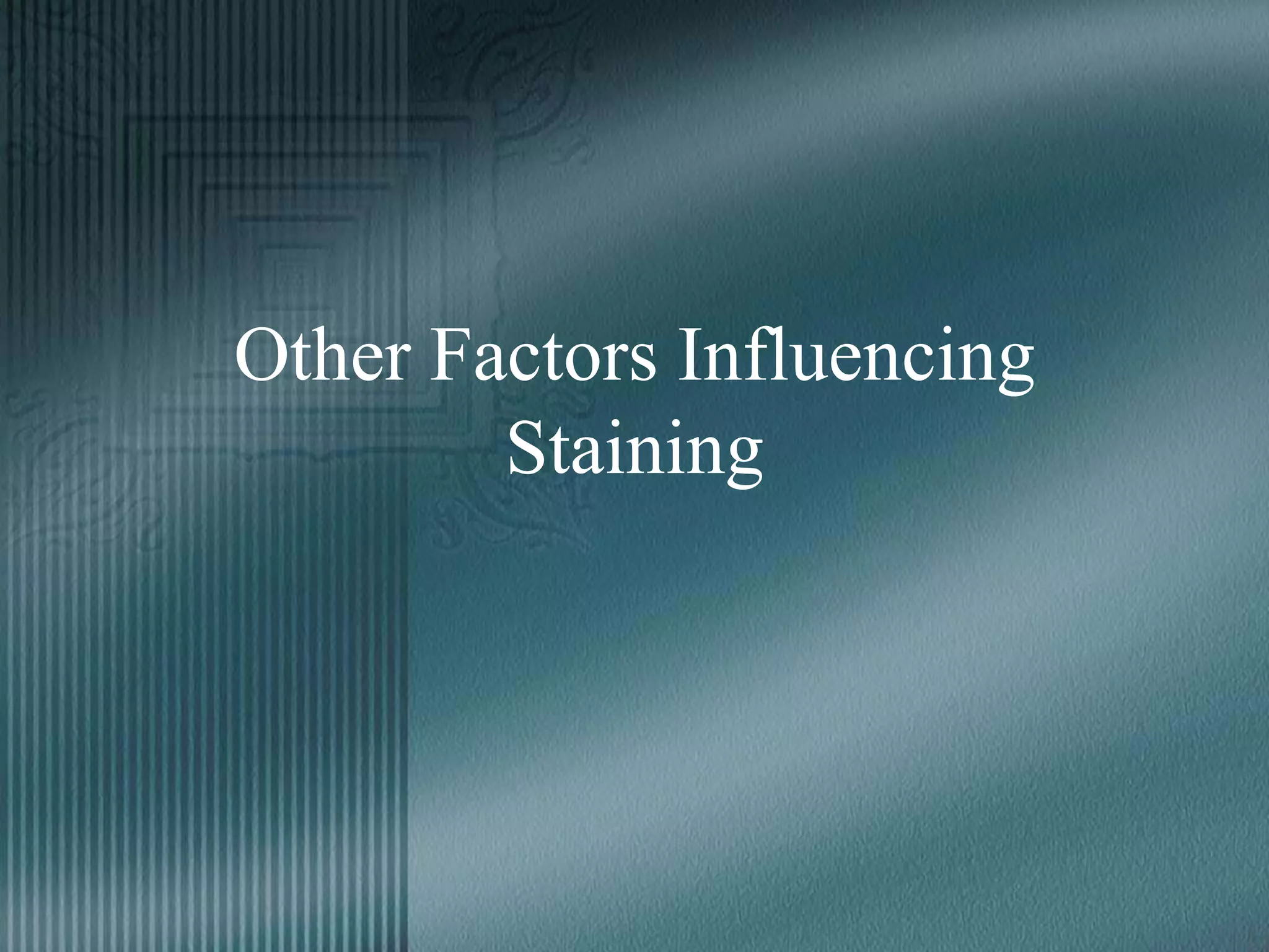 Other Factors Influencing
Staining
 