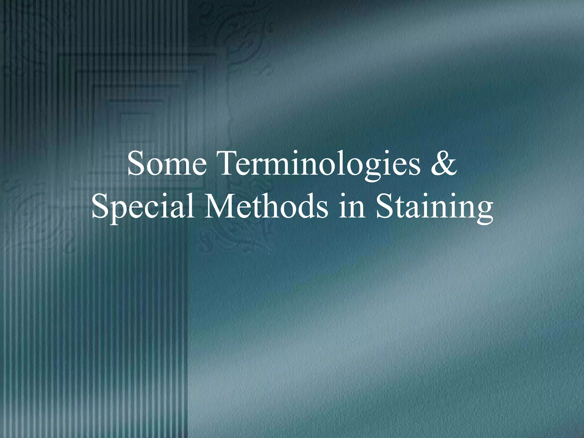Some Terminologies &
Special Methods in Staining
 