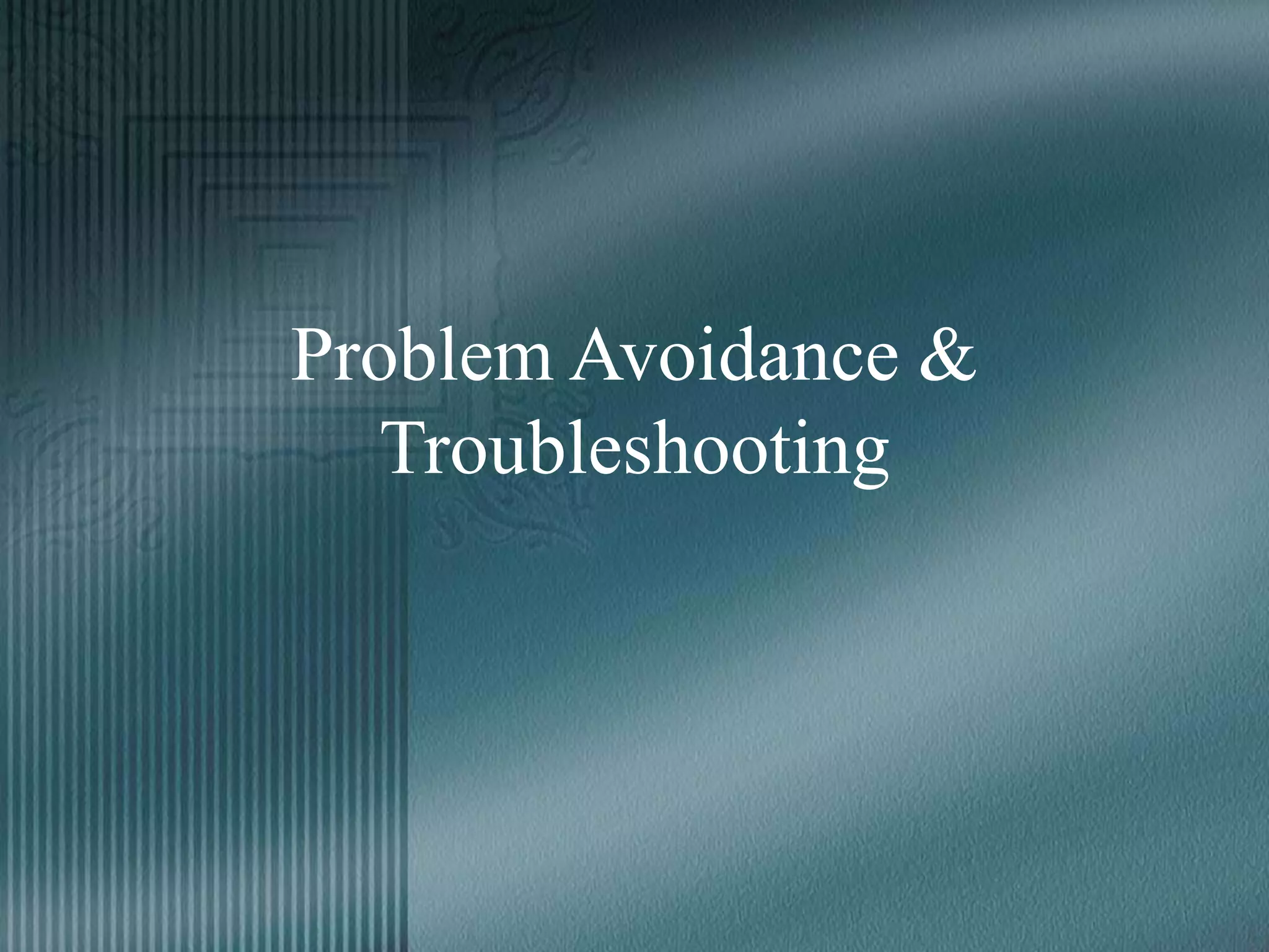 Problem Avoidance &
Troubleshooting
 