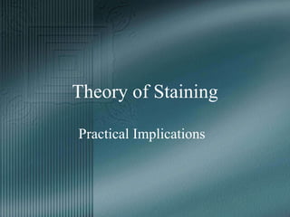 Theory of Staining
Practical Implications
 