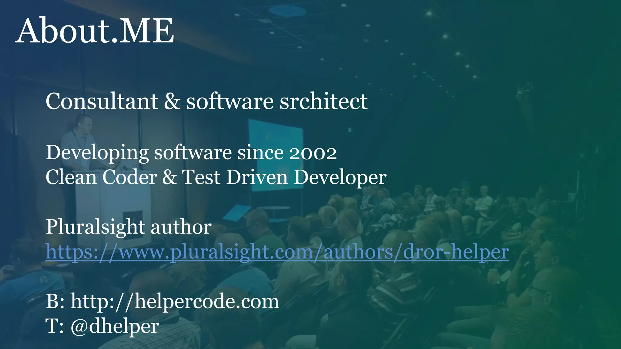 Consultant & software srchitect
Developing software since 2002
Clean Coder & Test Driven Developer
Pluralsight author
https://www.pluralsight.com/authors/dror-helper
B: http://helpercode.com
T: @dhelper
About.ME
 