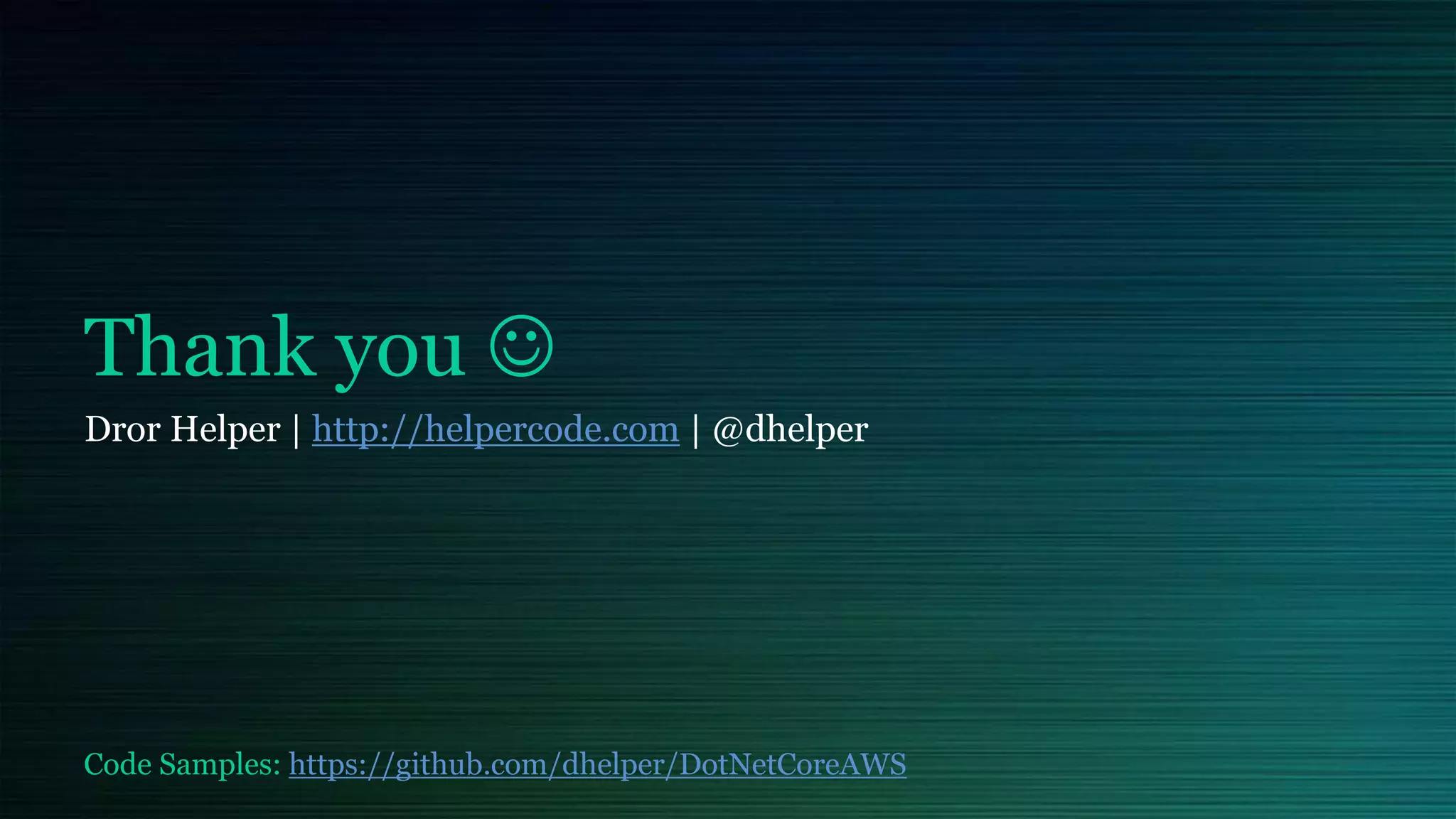 Thank you 
Dror Helper | http://helpercode.com | @dhelper
Code Samples: https://github.com/dhelper/DotNetCoreAWS
 