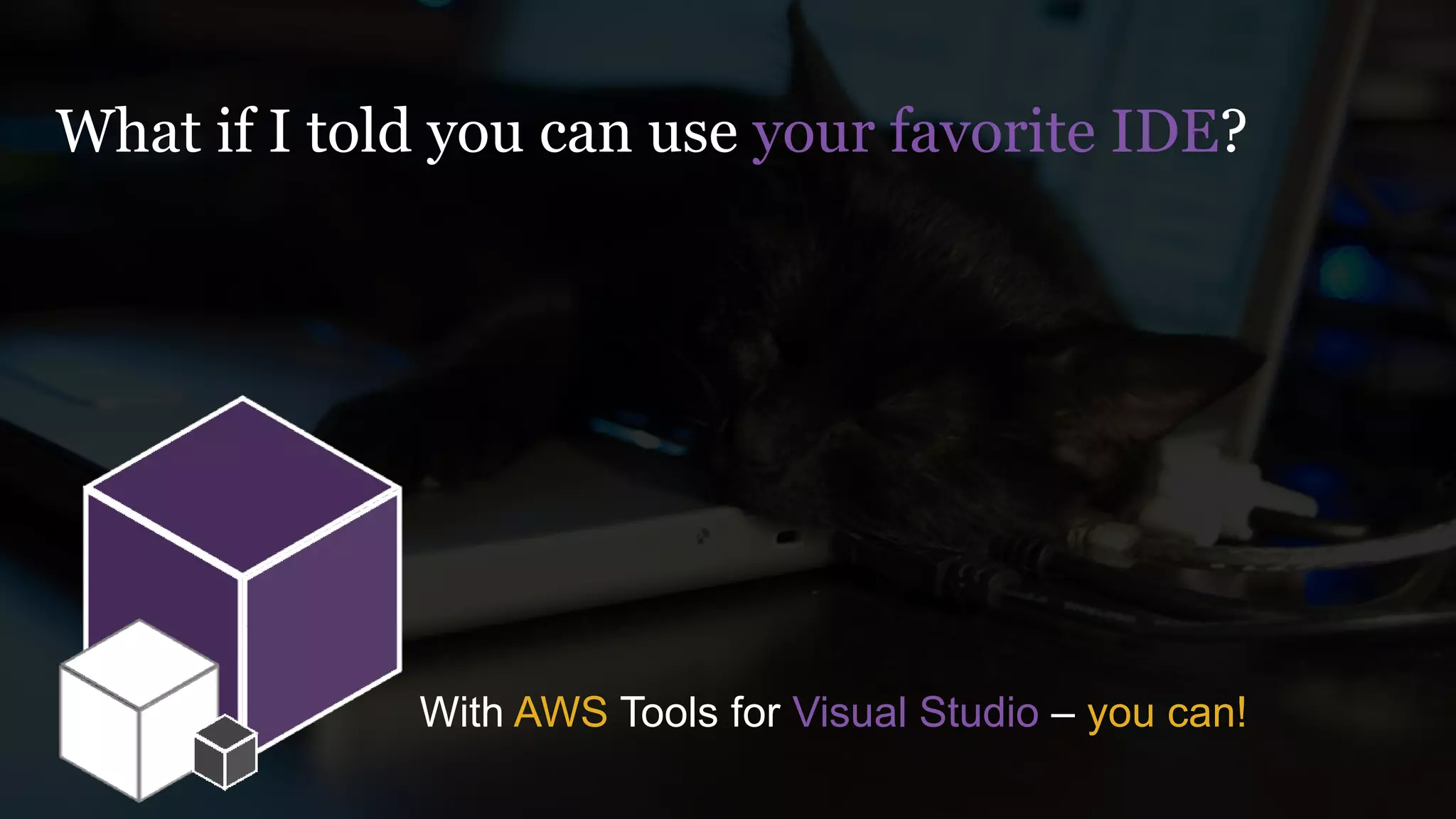 What if I told you can use your favorite IDE?
With AWS Tools for Visual Studio – you can!
 