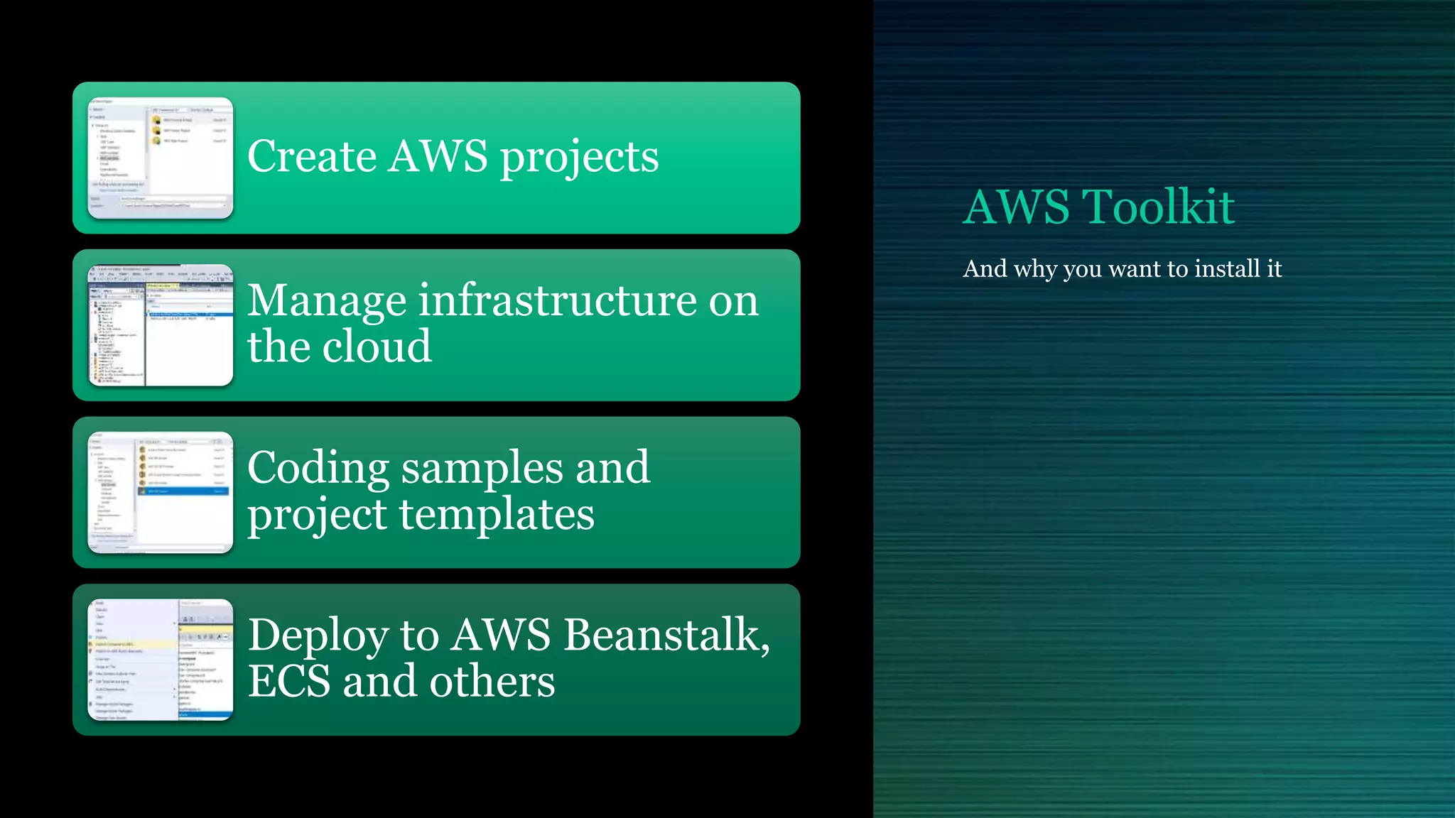 AWS Toolkit
Create AWS projects
Manage infrastructure on
the cloud
Coding samples and
project templates
Deploy to AWS Beanstalk,
ECS and others
And why you want to install it
 