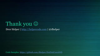 Thank you 
Dror Helper | http://helpercode.com | @dhelper
Code Samples: https://github.com/dhelper/DotNetCoreAWS
 
