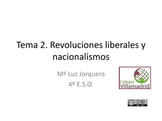 Tema 2. Revoluciones liberales y
nacionalismos
Mª Luz Jorquera
4º E.S.O.
 