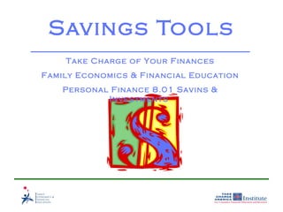 Savings Tools
    Take Charge of Your Finances
Family Economics & Financial Education
    Personal Finance 8.01 Savins &
            Investments
 