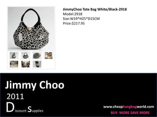 JimmyChoo Tote Bag White/Black-2918 Model:2918  Size:W19*H25*D15CM Price:$217.95 Jimmy Choo 2011 Discount supplies www.cheaphangbagworld.com BUY  MORE SAVE MORE 