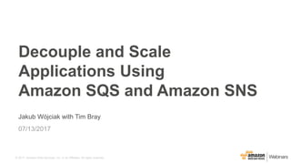 © 2017, Amazon Web Services, Inc. or its Affiliates. All rights reserved.
Jakub Wójciak with Tim Bray
07/13/2017
Decouple and Scale
Applications Using
Amazon SQS and Amazon SNS
 