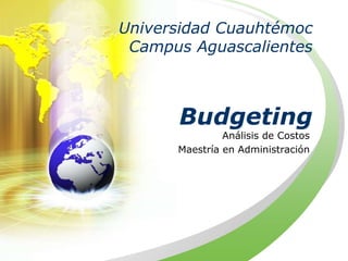 Universidad Cuauhtémoc
Campus Aguascalientes
Budgeting
Análisis de Costos
Maestría en Administración
 