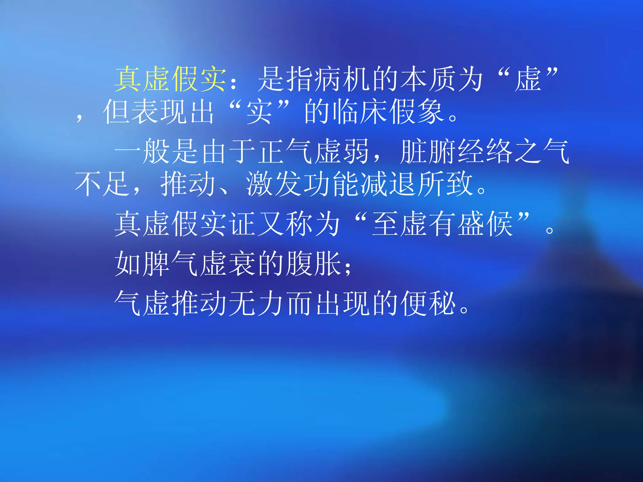 真虚假实 ：是指病机的本质为 “ 虚 ” ，但表现出 “ 实 ” 的临床假象。 一般是由于正气虚弱，脏腑经络之气不足，推动、激发功能减退所致。 真虚假实证又称为 “ 至虚有盛候 ” 。 如脾气虚衰的腹胀； 气虚推动无力而出现的便秘。   