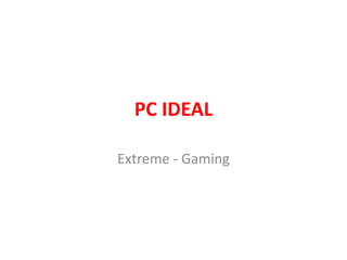 PC IDEAL

Extreme - Gaming
 