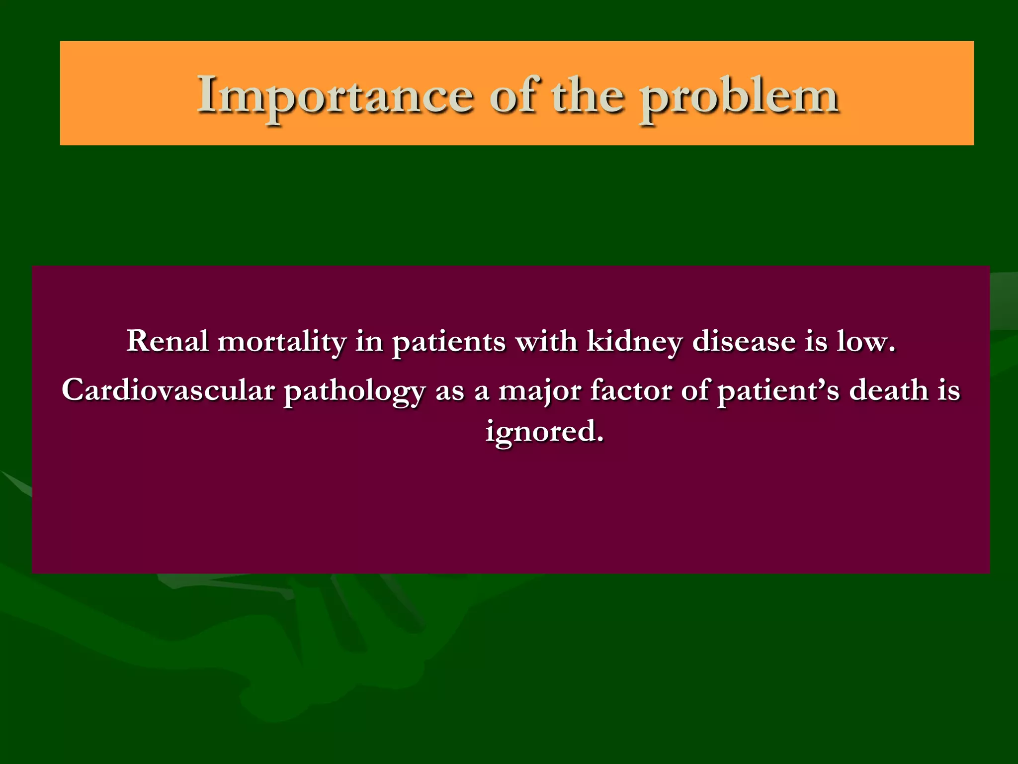 Importance of the problem

Renal mortality in patients with kidney disease is low.
Cardiovascular pathology as a major factor of patient’s death is
ignored.

 