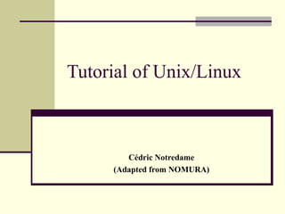 Tutorial of Unix/Linux



        Cédric Notredame
     (Adapted from NOMURA)
 