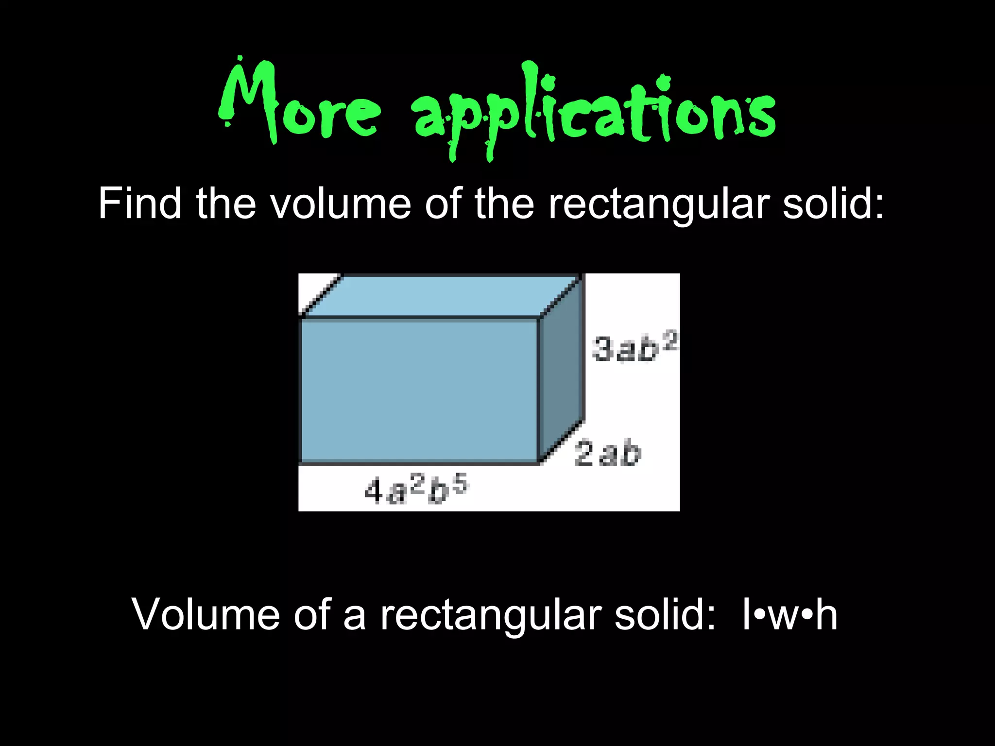 More applications Find the volume of the rectangular solid:  Volume of a rectangular solid:  l •w•h    