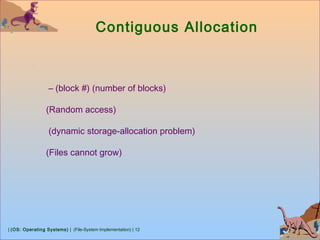 | (OS: Operating Systems) | (File-System Implementation) | 12
Contiguous Allocation
– (block #) (number of blocks)
(Random access)
(dynamic storage-allocation problem)
(Files cannot grow)
 
