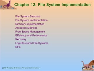 | (OS: Operating Systems) | (File-System Implementation) | 2
Chapter 12: File System Implementation
File System Structure
File System Implementation
Directory Implementation
Allocation Methods
Free-Space Management
Efficiency and Performance
Recovery
Log-Structured File Systems
NFS
 