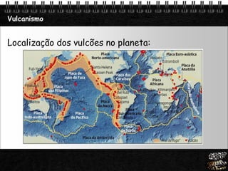 Page  11
Vulcanismo
Localização dos vulcões no planeta:
 