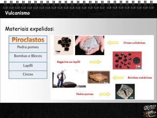 Page  27
Vulcanismo
Materiais expelidos:
 