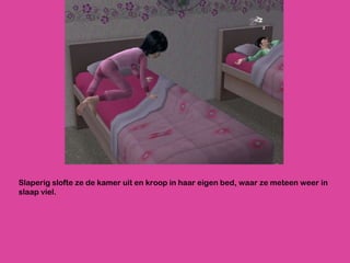 Slaperig slofte ze de kamer uit en kroop in haar eigen bed, waar ze meteen weer in slaap viel.  