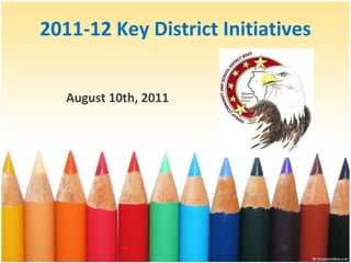 2011-12 Key District Initiatives August 10th, 2011 