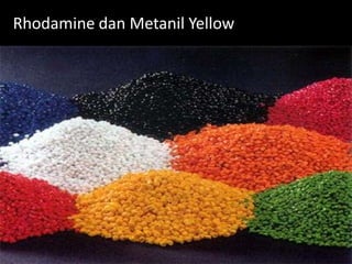 Lili Andajani, S.Pd, M.Pd
Rhodamine dan Metanil Yellow
 