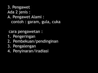 Lili Andajani, S.Pd, M.Pd
3. Pengawet
Ada 2 jenis :
A. Pengawet Alami :
contoh : garam, gula, cuka
cara pengawetan :
1. Pengeringan
2. Pembekuan/pendinginan
3. Pengalengan
4. Penyinaran/iradiasi
 