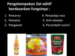 Lili Andajani, S.Pd, M.Pd
Pengelompokan Zat aditif
berdasarkan fungsinya :
1. Pewarna 4. Penyedap rasa
2. Pemanis 5. Anti oksidan
3. Pengawet 6. Penambah nutrisi
 