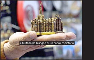 il Sultano ha bisogno di un capro espiatorio
 