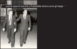 °°° prendi appunti perchè a Pubblitalia tenevo pure gli stage °°°
 