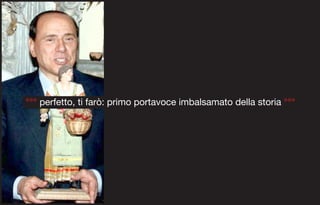 °°° perfetto, ti farò: primo portavoce imbalsamato della storia °°°
 