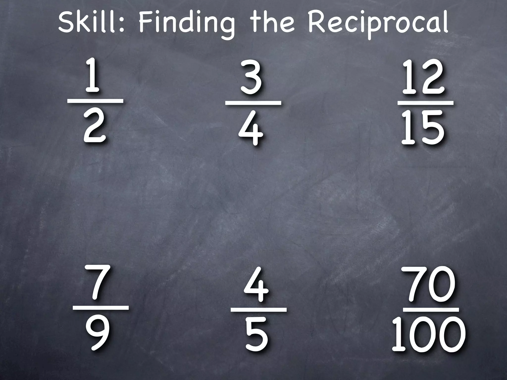 Skill: Finding the Reciprocal
 1           3           12
 2           4           15


 7           4           70
 9           5          100
 