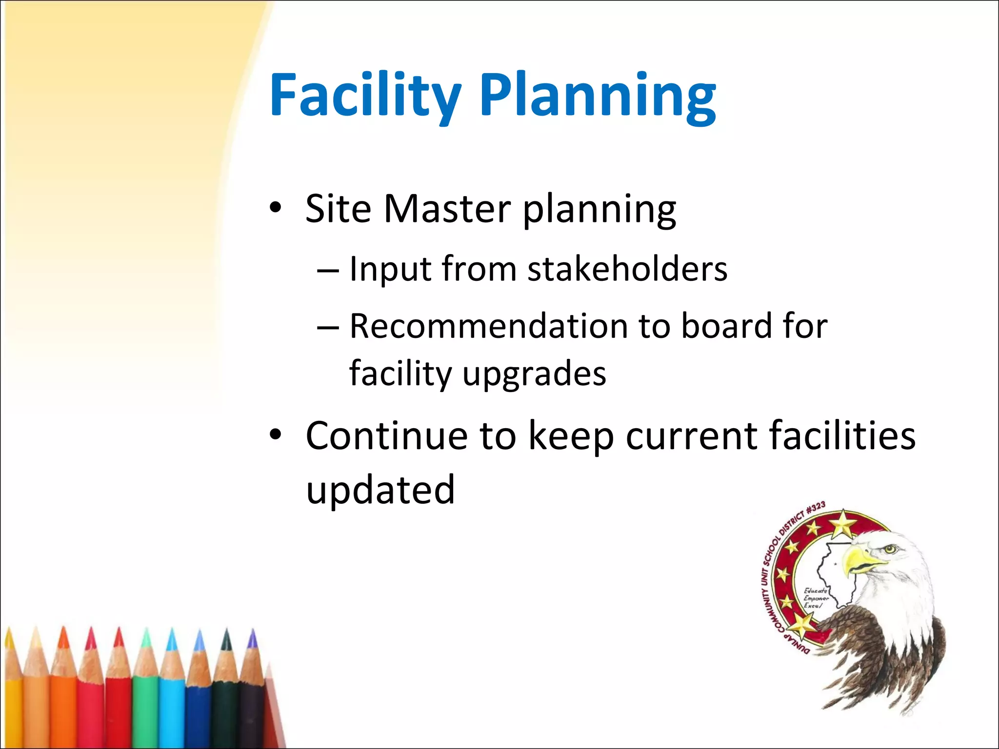Facility Planning Site Master planning Input from stakeholders Recommendation to board for facility upgrades Continue to keep current facilities updated 