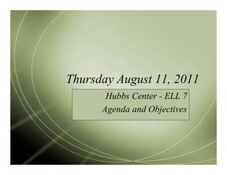 Thursday August 11, 2011
       Hubbs Center - ELL 7
      Agenda and Objectives
 