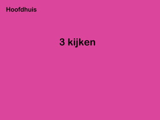 3 kijken Hoofdhuis 
