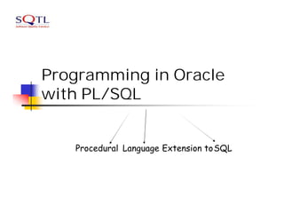 Programming in Oracle
with PL/SQL


   Procedural Language Extension toSQL
 