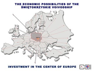 THE ECONOMIC POSSIBILITIES OF THE ŚWIĘTOKRZYSKIE VOIVODSHIP INVESTMENT IN THE CENTER OF EUROPE 