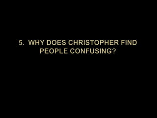 5.  Why does Christopher find people confusing?