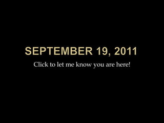 September 19, 2011 Click to let me know you are here! 