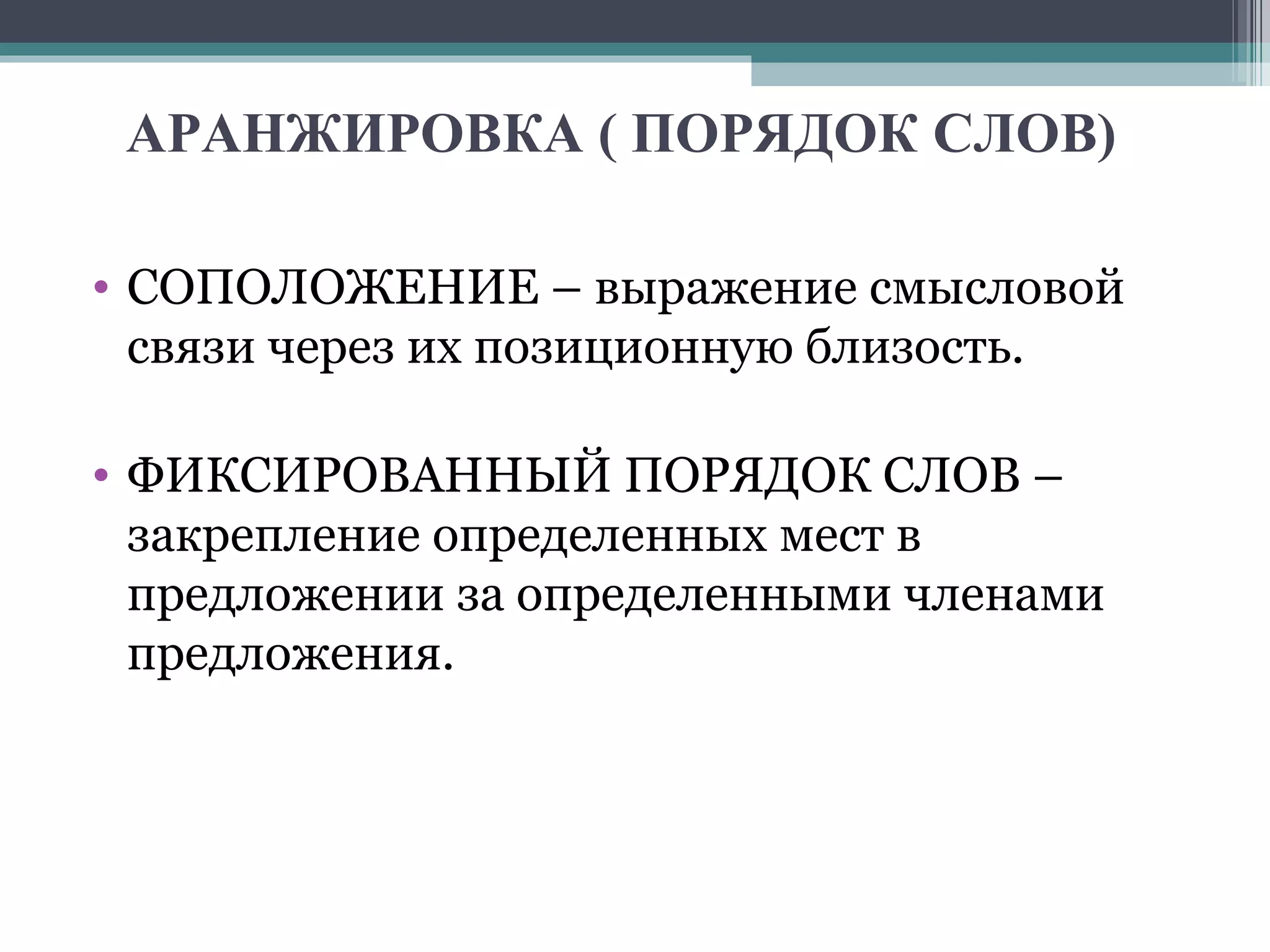 АРАНЖИРОВКА ( ПОРЯДОК СЛОВ) СОПОЛОЖЕНИЕ – выражение смысловой связи через их позиционную близость.  ФИКСИРОВАННЫЙ ПОРЯДОК СЛОВ – закрепление определенных мест в предложении за определенными членами предложения. 